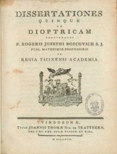 Dissertationes quinque ad dioptricam pertinentes p. Rogerii Josephi Boscovich S. J. publ. matheseos professoris in regia Ticinensi Academia.