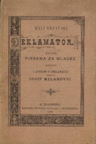 Mali hrvatski deklamator : sbirka pjesama za mladež / sastavio i s uvodom o deklamaciji popratio Josip Milaković