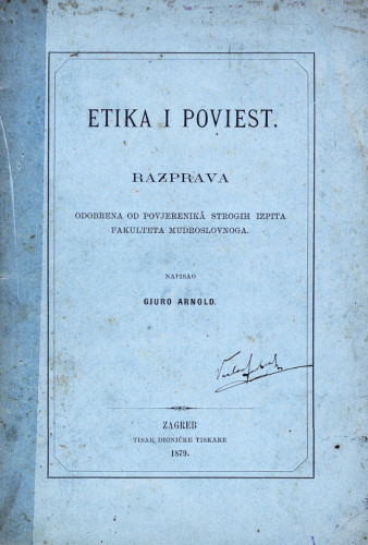 Etika i poviest : razprava odobrena od povjerenika strogih ispita fakulteta Mudroslovnoga / Gjuro Arnold