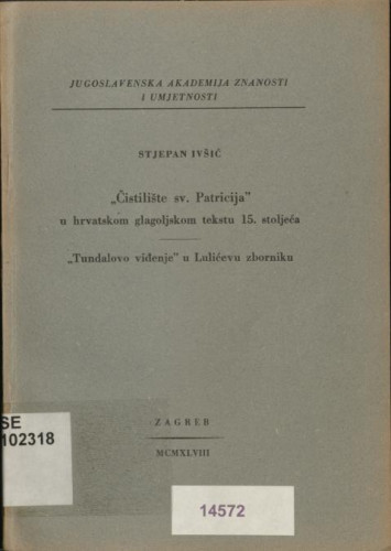 Čistilište sv. Patricija u hrvatskom glagoljskom tekstu 15. stoljeća : Tundalovo viđenje u Lulićevu zborniku / Stjepan Ivšić