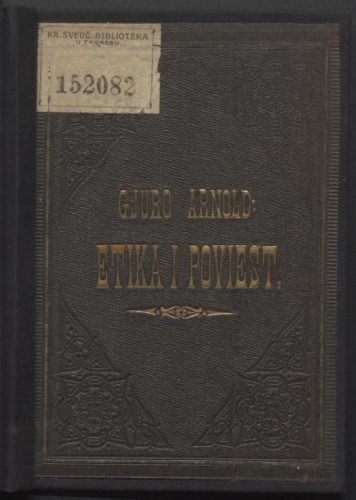 Etika i poviest : razprava odobrena od povjerenika strogih izpita Fakulteta mudroslovnoga. / napisao Gjuro Arnold