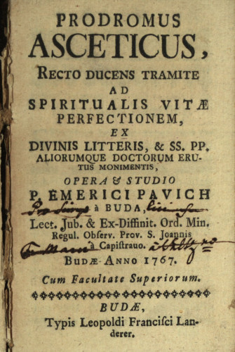 Prodromus asceticus, recto ducens tramite ad spiritualis vitae perfectionem, ... opera & studio p. Emerici Pavich a Buda, ... Budae anno 1767.