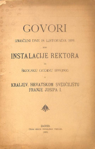 Govori izrečeni dne 19. listopada 1899 kod instalacije rektora u Kraljev. Hrvatskom sveučilištu Franje Josipa I.