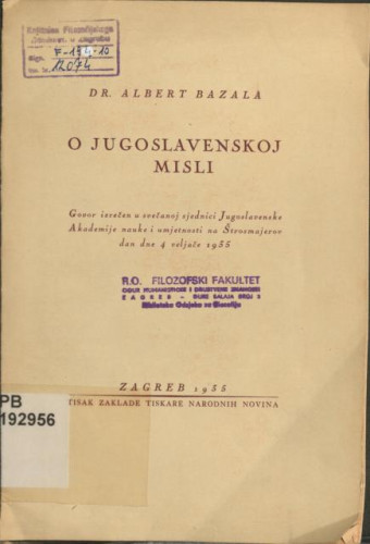 O jugoslavenskoj misli : govor izrečen u svečanoj sjednici Jugoslavenske Akademije nauke i umjetnosti na Štrosmajerov dan dne 4 veljače 1935 / Albert Bazala